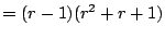 $\displaystyle = (r-1)(r+r+1) $