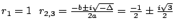 $ r_1=1~~r_{2,3} = \frac{-b \pm i\sqrt{-\Delta}}{2a}=\frac{-1}{2} \pm \frac{i\sqrt{3}}{2}$