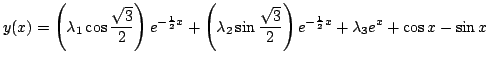 $\displaystyle y(x) = \left( \lambda_1 \cos \frac{\sqrt{3}}{2} \right) e^{-\frac...
...frac{\sqrt{3}}{2} \right) e^{-\frac{1}{2}x} +
\lambda_3 e^{x}
+ \cos x -\sin x
$