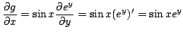 $\displaystyle \frac{\partial g}{\partial x} = \sin x \frac{\partial e^y}{\partial y} = \sin x (e^y)' = \sin x e^y $