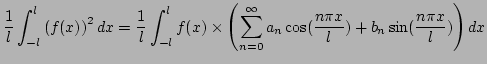 $\displaystyle \frac{1}{l}\int_{-l}^l \left ( f(x) \right)^2 dx =
\frac{1}{l}\i...
...}^\infty a_n \cos(\frac{n \pi x}{l}) + b_n \sin(\frac{n \pi x}{l} )\right ) dx $