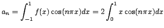 $\displaystyle a_n = \int_{-1}^1 f(x) \cos(n\pi x) dx = 2\int_0^1 x \cos(n\pi x) dx$