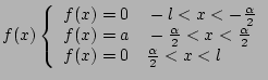 $ f(x) \left \lbrace \begin{array}{l}
f(x)=0 ~~~ -l<x<-\frac{\alpha}{2}\\
f(x)...
...{2}<x< \frac{\alpha}{2}\\
f(x)=0 ~~~ \frac{\alpha}{2}<x<l
\end{array} \right. $