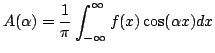$\displaystyle A(\alpha) = \frac{1}{\pi} \int^\infty_{-\infty} f(x) \cos(\alpha x)dx $