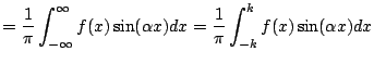 $\displaystyle = \frac{1}{\pi} \int^\infty_{-\infty} f(x) \sin(\alpha x)dx
= \frac{1}{\pi} \int^k_{-k} f(x) \sin(\alpha x)dx$