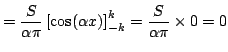 $\displaystyle =\frac{S}{\alpha\pi} \left[ \cos(\alpha x) \right] _{-k}^k = \frac{S}{\alpha\pi}\times 0 = 0 $