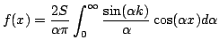 $\displaystyle f(x) = \frac{2S}{\alpha \pi} \int^\infty_{0} \frac{ \sin(\alpha k)}{\alpha} \cos(\alpha x) d\alpha$