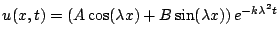 $\displaystyle u(x,t) = \left( A\cos (\lambda x) + B\sin (\lambda x)\right)e^{-k\lambdat}$
