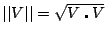 $ \vert\vert V\vert\vert = \sqrt{V \centerdot V}$