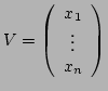 $ V=\left( \begin{array}{c} x_1\\ \vdots\\ x_n \end{array} \right ) $