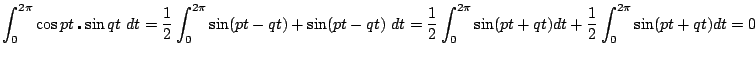 $\displaystyle \int_0^{2\pi} \cos pt \centerdot \sin qt~dt = \frac{1}{2} \int_0^...
...1}{2} \int_0^{2\pi}\sin(pt+qt) dt + \frac{1}{2} \int_0^{2\pi}\sin(pt+qt) dt = 0$