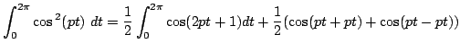 $\displaystyle \int_0^{2\pi}\cos(pt)~dt = \frac{1}{2} \int_0^{2\pi} \cos(2pt+1)dt + \frac{1}{2}(\cos(pt+pt)+\cos(pt-pt))$
