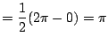 $\displaystyle = \frac{1}{2} (2\pi - 0) = \pi $