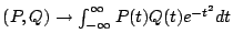 $ (P,Q) \to \int_{-\infty}^{\infty} P(t)Q(t)e^{-t}dt$