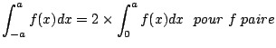 $\displaystyle \int_{-a}^a f(x) dx = 2\times \int_{0}^a f(x) dx ~~pour~f~paire$