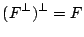 $\displaystyle (F^\bot)^\bot=F$