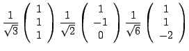 $\displaystyle \frac{1}{\sqrt{3}}\left( \begin{array}{c} 1\\ 1\\ 1 \end{array} \...
...ht ) \frac{1}{\sqrt{6}}\left( \begin{array}{c} 1\\ 1\\ -2 \end{array} \right ) $
