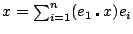 $ x=\sum^n_{i=1}(e_1\centerdot x)e_i$