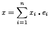 $\displaystyle x=\sum^n_{i=1}x_i\centerdot e_i$
