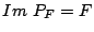 $\displaystyle Im~P_F = F$