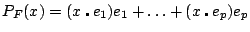 $\displaystyle P_F(x) = (x\centerdot e_1)e_1 + \hdots + (x\centerdot e_p)e_p$