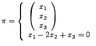 $ \pi = \left \lbrace \begin{array}{l} \left( \begin{array}{c} x_1\\ x_2\\ x_3 \end{array} \right ) \\ x_1- 2x_2 + x_3=0 \end{array} \right. $