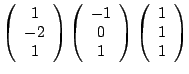 $ \left( \begin{array}{c} 1\\ -2\\ 1 \end{array} \right ) \left( \begin{array}{c...
... 1 \end{array} \right ) \left( \begin{array}{c} 1\\ 1\\ 1 \end{array} \right ) $