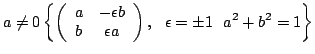 $\displaystyle a\not= 0 \left\lbrace \left( \begin{array}{cc} a&-\epsilon b\\ b&\epsilon a \end{array} \right ) , ~~\epsilon = \pm 1~~ a+b = 1 \right\rbrace $