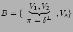 $ B = \{ \begin{array}{c} \underbrace{V_1,V_2} \\ \pi=\delta^\bot \end{array},V_3 \}$
