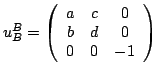 $\displaystyle u_B^B = \left( \begin{array}{ccc}
a&c & 0\\
b&d& 0\\
0&0&-1 \end{array} \right ) $