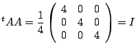 $\displaystyle ^tAA = \frac{1}{4} \left( \begin{array}{ccc} 4 & 0 &0\\ 0&4&0 \\ 0&0&4 \end{array} \right ) = I$