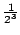 $ \frac{1}{2^3}$