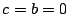$ c=b=0$